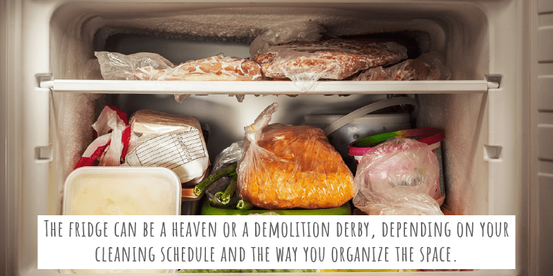 The fridge can be a heaven or a demolition derby, depending on your cleaning schedule and the way you organize the space.