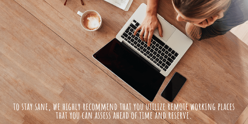  So, to stay sane, we highly recommend that you utilize remote working places that you can assess ahead of time and reserve