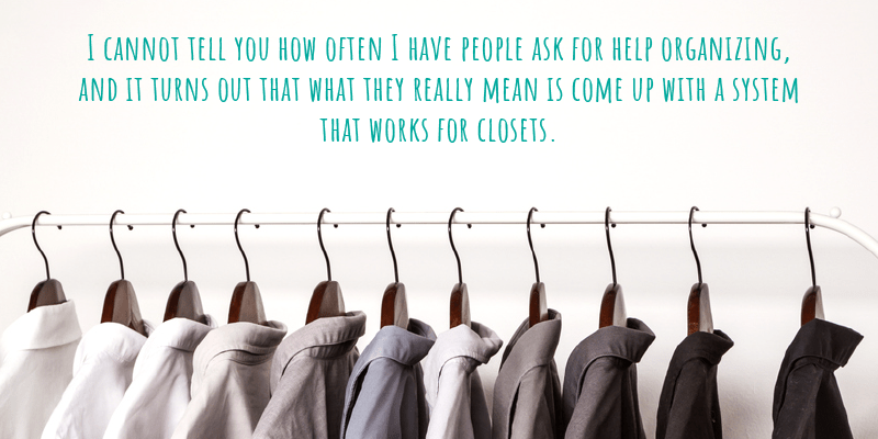 I cannot tell you how often I have people ask for help organizing, and it turns out that what they really mean is come up with a system that works for closets.