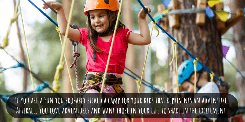 If you are a Fun you probably picked a camp for your kids that represents an adventure. Afterall, you love adventures and want those in your life to share in the excitement.