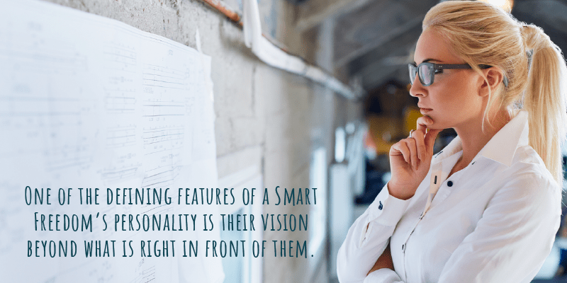 One of the defining features of a Smart Freedom’s personality is their vision beyond what is right in front of them.