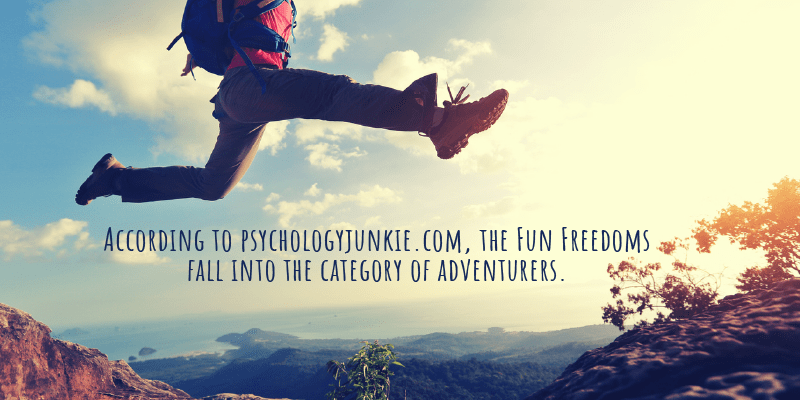 According to psychologyjunkie.com, the Fun Freedoms fall into the category of adventurers.
