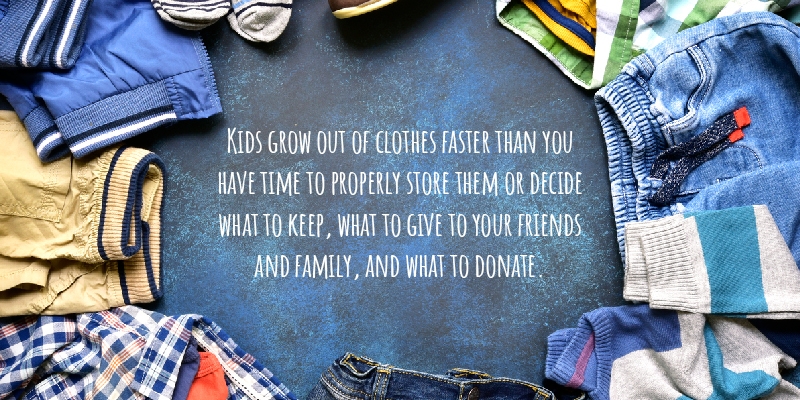 Kids grow out of clothes faster than you have time to properly store them or decide what to keep, what to give to your friends and family, and what to donate.
