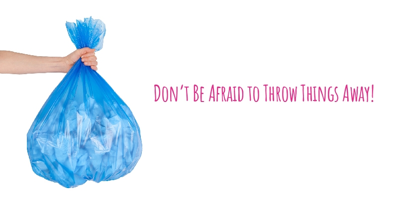 Don’t Be Afraid to Throw Things Away