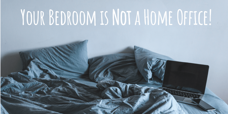 Your Bedroom is Not a Home Office!