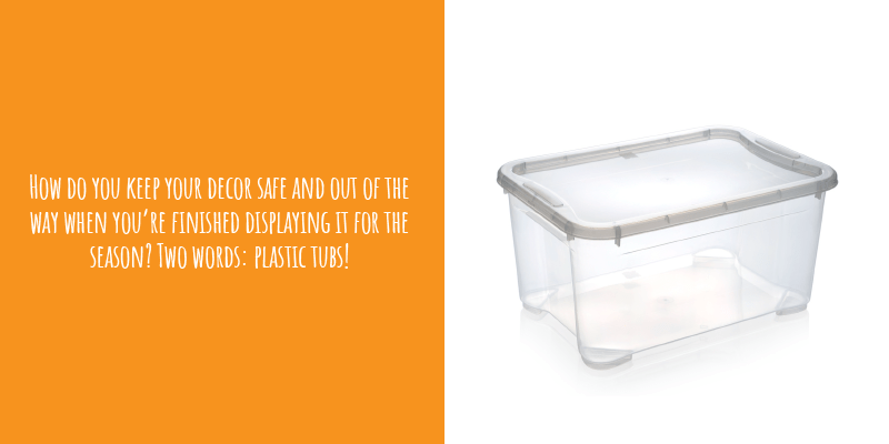 How do you keep your decor safe and out of the way when you’re finished displaying it for the season? Two words: plastic tubs!